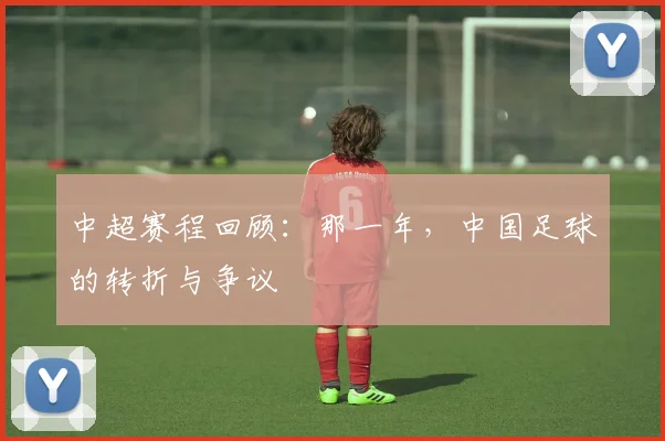 中超赛程回顾：那一年，中国足球的转折与争议