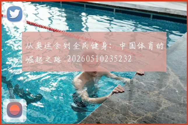从奥运会到全民健身：中国体育的崛起之路_20260510235232