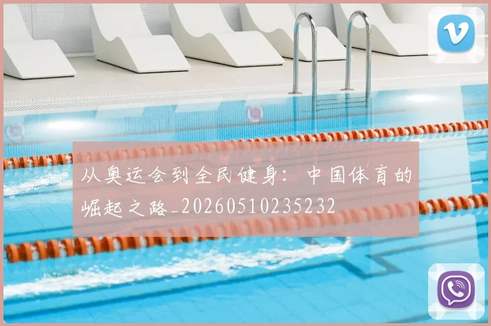 从奥运会到全民健身：中国体育的崛起之路_20260510235232