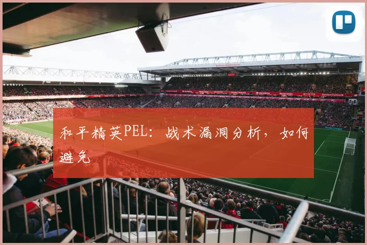 和平精英PEL：战术漏洞分析，如何避免